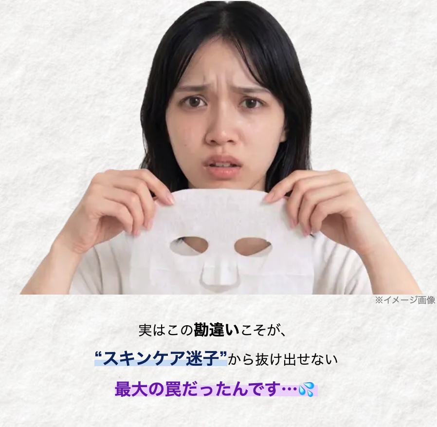 実はこの勘違いこそが、
“スキンケア迷子”から抜け出せない
最大の罠だったんです...
※イメージ画像